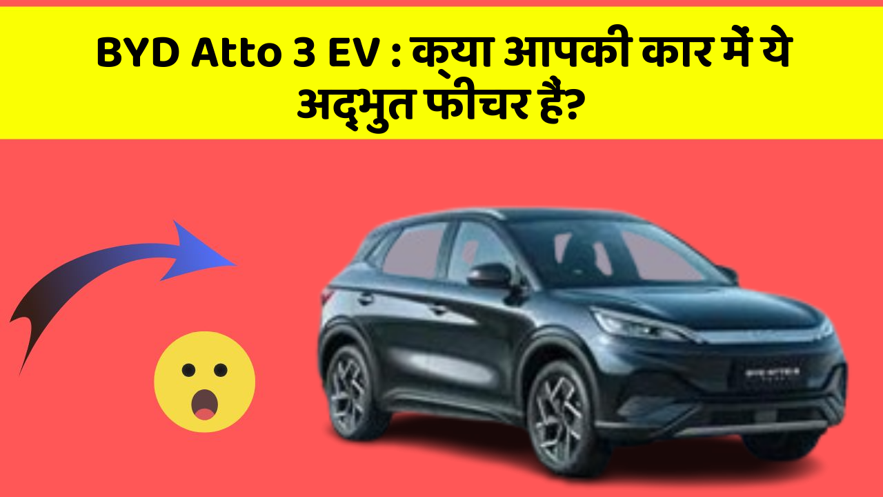 BYD Atto 3 EV: क्या आपकी कार में ये अद्भुत फीचर हैं?