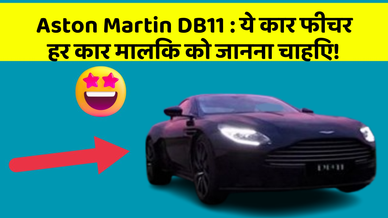 Aston Martin DB11: ये कार फीचर हर कार मालिक को जानना चाहिए!