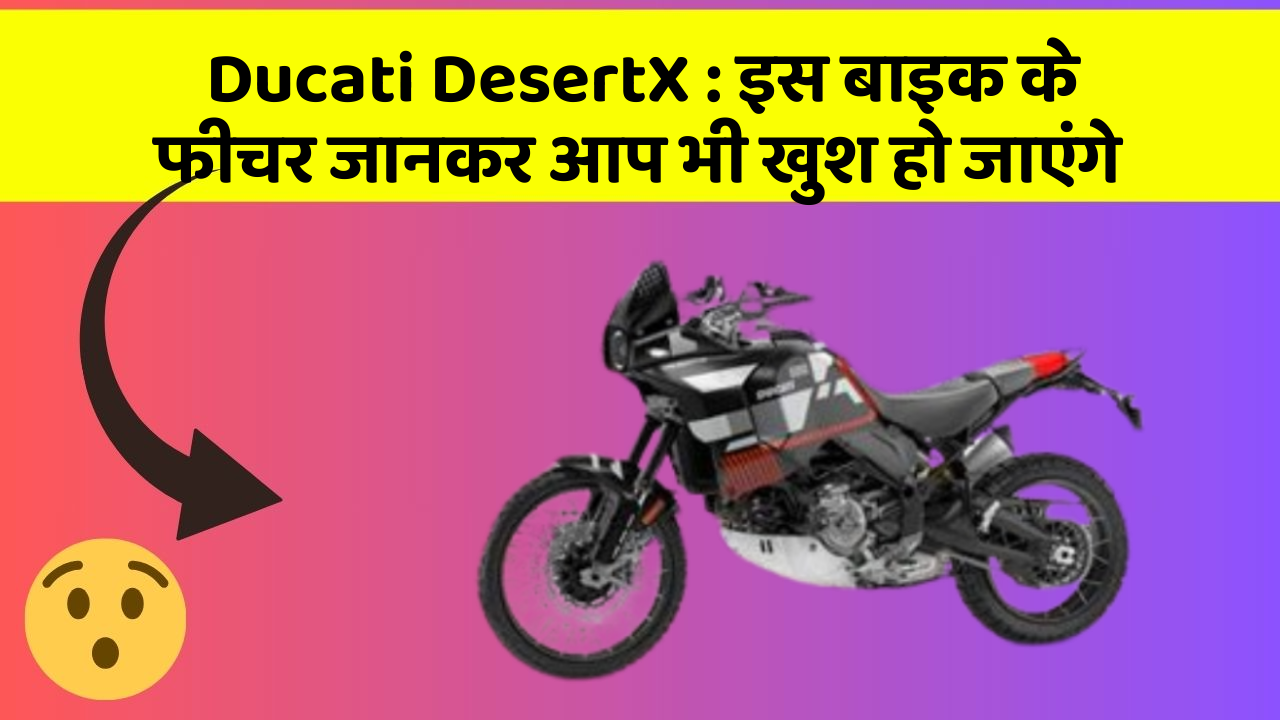 Ducati DesertX:कार के ये फीचर आपको दे सकते हैं एक नया अनुभव!